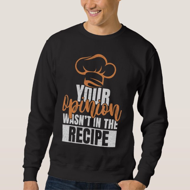 Your Opinion Wasn't In The Recipe Cooks Chefs Cook Sweatshirt (Front)
