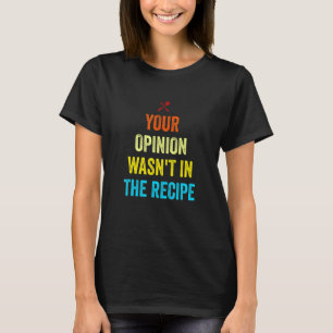 Your Opinion Wasn't In The Recipe Funny Chef Cooki T-Shirt