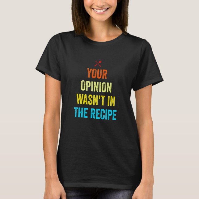 Your Opinion Wasn't In The Recipe Funny Chef Cooki T-Shirt (Front)