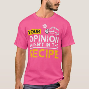 Your Opinion Wasnt In The Recipe Funny Chef Kitche T-Shirt