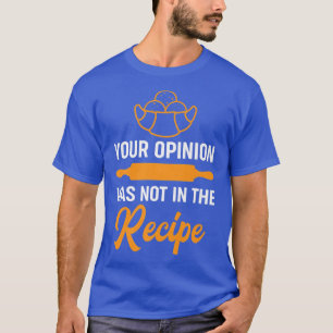 your opinion wasnt in the recipe funny restaurant T-Shirt