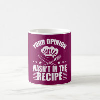 Your Opinion Wasn't in the Recipe Funny Saying