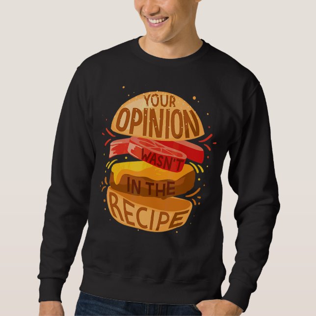 Your Opinion Wasn't In The Recipe  Hamburger Sweatshirt (Front)
