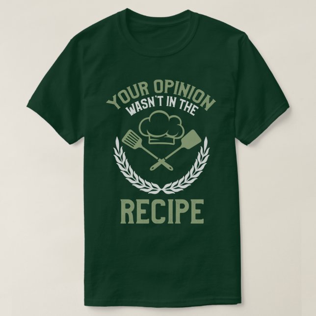 Your Opinion Wasnt In The Recipe T-Shirt (Design Front)