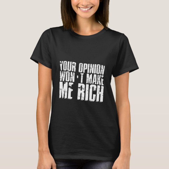 Your Opinion Won't Make Me Rich T-Shirt (Front)