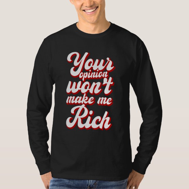 Your Opinion Won't Make Me Rich --- T-Shirt (Front)