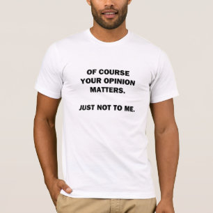 Your Opinon Matters T-Shirt