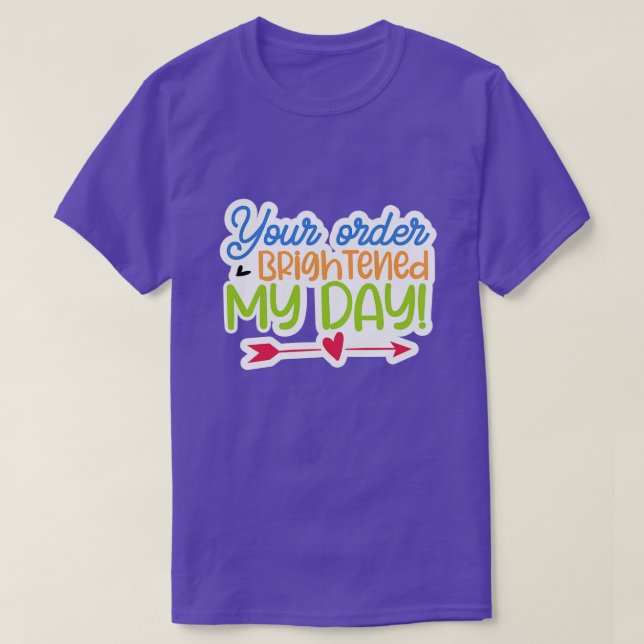 Your order brightened my day01 T-Shirt (Design Front)