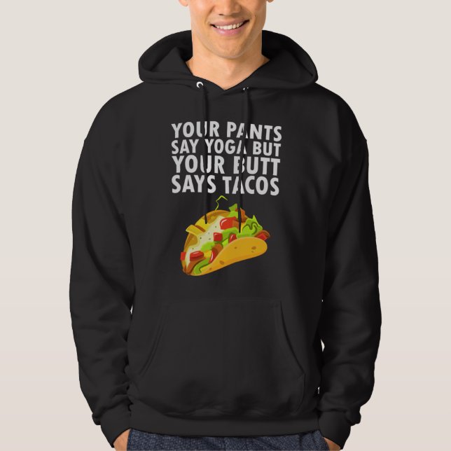 Your Pants Say Yoga But Your Butt Says Tacos Hoodie (Front)
