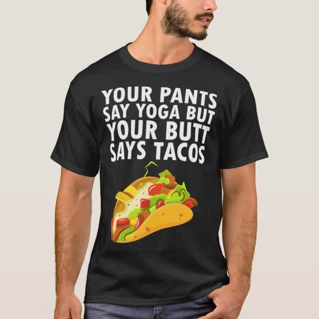 Your Pants Say Yoga But Your Butt Says Tacos T-Shirt (Front)