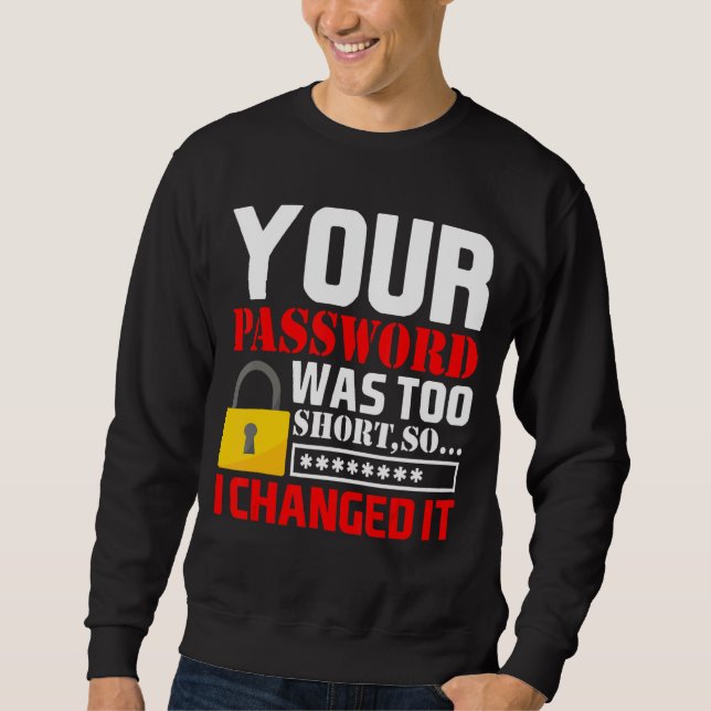 Your Password Was Too Short So I Changed It Sweatshirt (Front)