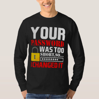 Your Password Was Too Short So I Changed It T-Shirt