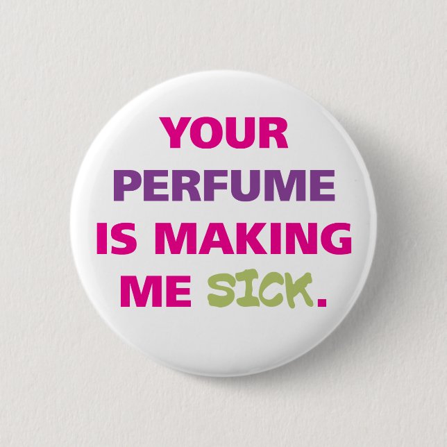 Your perfume is making me sick. 6 cm round badge (Front)