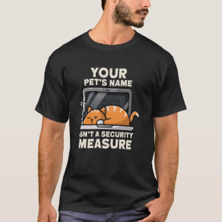 Your Pets Name Isn't a Security Measure Programmer T-Shirt