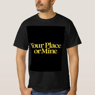 Your place or mine  T-Shirt