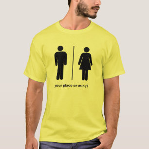 your place or mine? T-Shirt