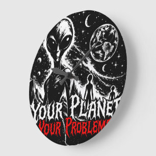 Your Planet Your Problems Alien Space Sarcastic Ar Large Clock