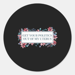 Your Politics Out Of My Uterus Women Rights Femini Classic Round Sticker