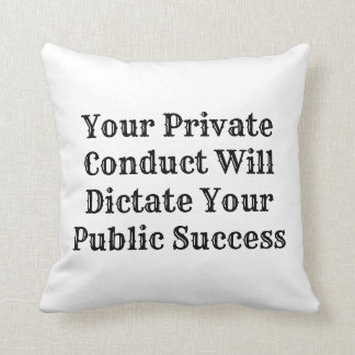 YOUR PRIVATE CONDUCT WILL DICTATE  YOUR PUBLIC.... CUSHION