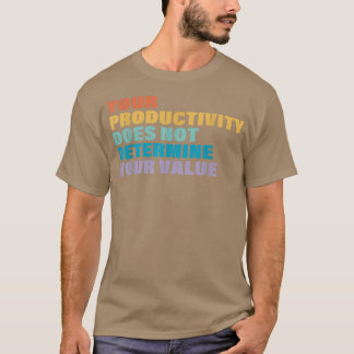Your Productivity Does not Determine Your Value  T-Shirt
