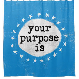 Your Purpose Is - Blue Shower Curtain