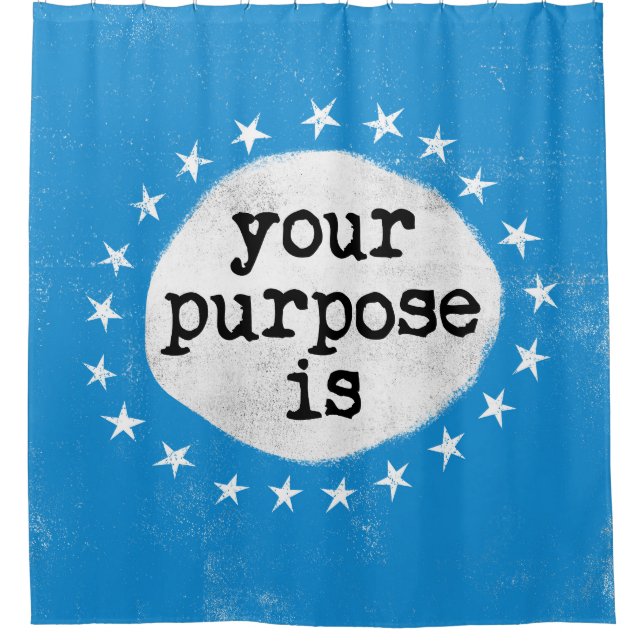 Your Purpose Is - Blue Shower Curtain (Front)