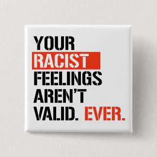 Your racist feelings aren't valid ever 15 cm square badge