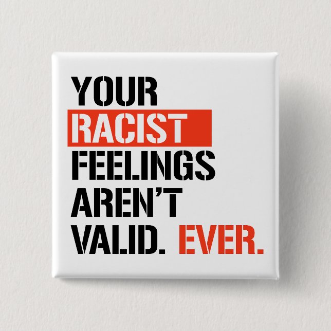 Your racist feelings aren't valid ever 15 cm square badge (Front)