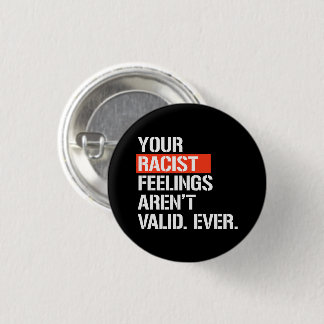 Your racist feelings aren't valid ever square stic 3 cm round badge