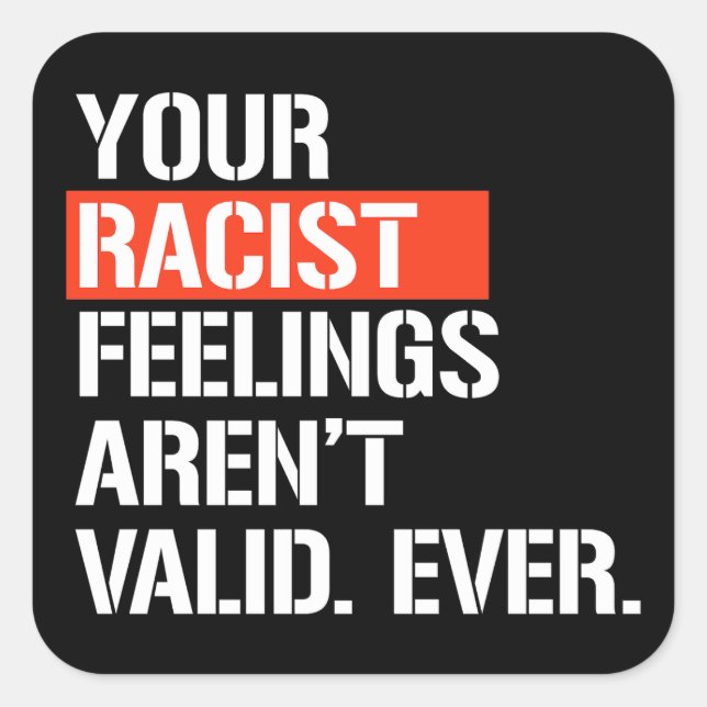 Your racist feelings aren't valid ever square stic sticker (Front)