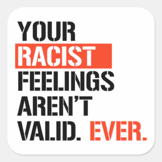 Your racist feelings aren't valid ever square sticker