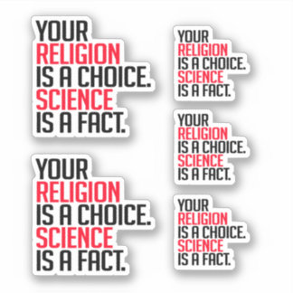 Your Religion is a choice and Science is a fact
