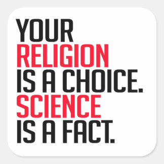 Your Religion is a choice and Science is a fact Square Sticker