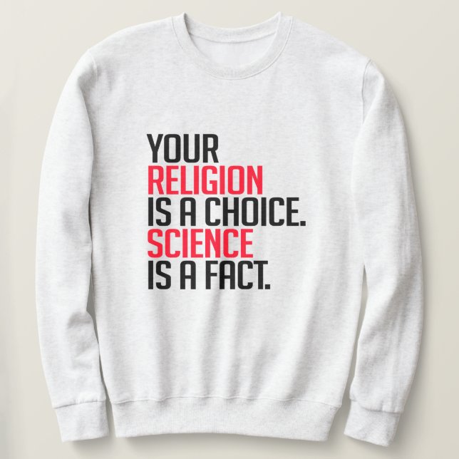Your Religion is a choice and Science is a fact Sweatshirt (Design Front)