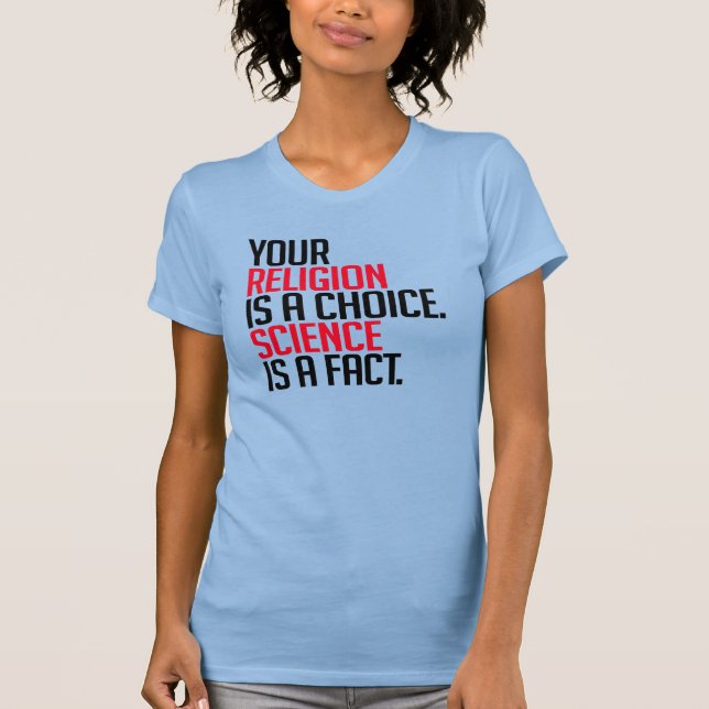Your Religion is a choice and Science is a fact T-Shirt (Front)