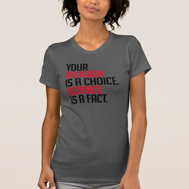 Your Religion is a choice and Science is a fact T-Shirt (Front)