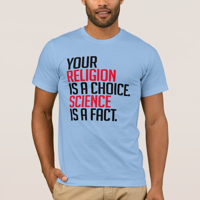 Your Religion is a choice and Science is a fact T-Shirt (Front)