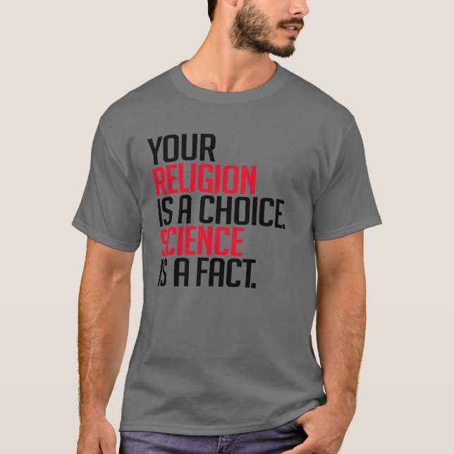 Your Religion is a choice and Science is a fact T-Shirt (Front)