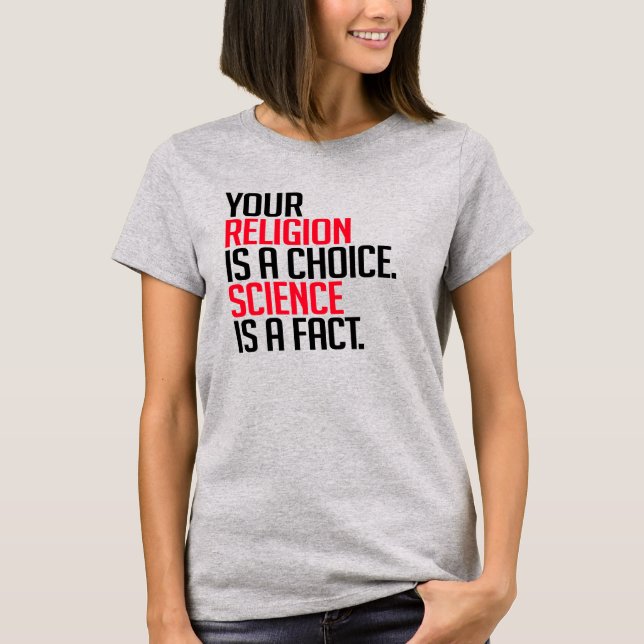 Your Religion is a choice and Science is a fact T-Shirt (Front)