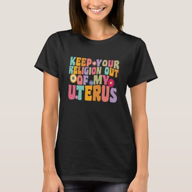 Your Religion Out Of My Uterus Hysterectomy Recove T-Shirt (Front)