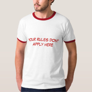 Your rules don't apply here T-Shirt