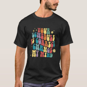 Your Schedule Is Correct Change Mind Scchool Couns T-Shirt