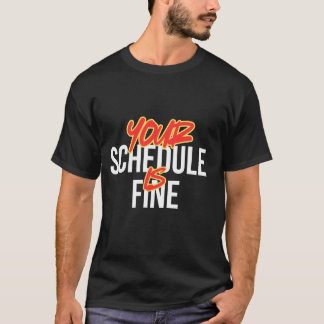 Your Schedule Is Fine Shirt - Sarcastic Work Humou