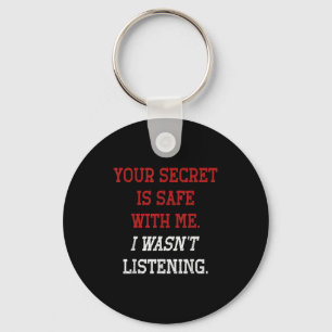 Your Secret Is Safe With Me I Wasn’t Listening  Key Ring