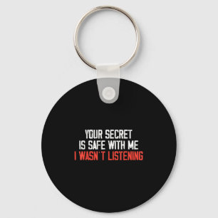 Your Secret Is Safe With Me I Wasn’t Listening  Key Ring
