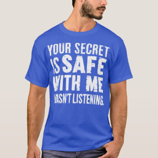 your secret is safe with me i wasnt listening 3 T-Shirt