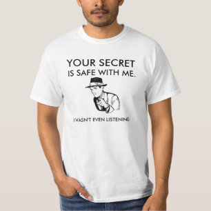 Your secret is safe with me. I wasn't listening T-Shirt