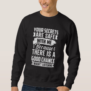 Your Secrets are Safe Because I wasn't Listening   Sweatshirt