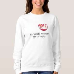 "Your should have seen the other guy" Broken Heart Sweatshirt