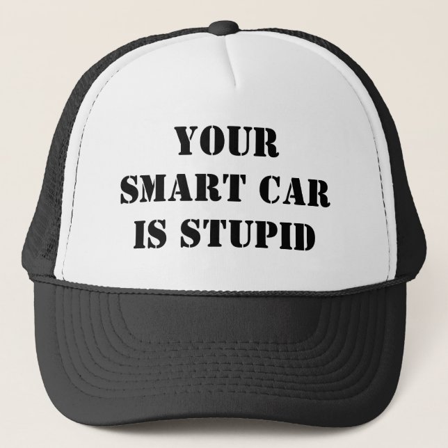 YOUR SMART CAR IS STUPID TRUCKER HAT (Front)